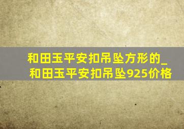 和田玉平安扣吊坠方形的_和田玉平安扣吊坠925价格