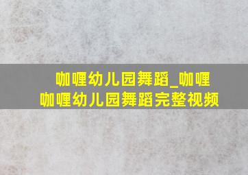 咖喱幼儿园舞蹈_咖喱咖喱幼儿园舞蹈完整视频