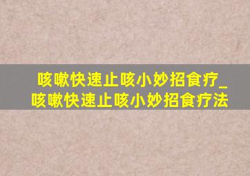 咳嗽快速止咳小妙招食疗_咳嗽快速止咳小妙招食疗法