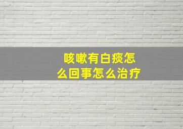 咳嗽有白痰怎么回事怎么治疗