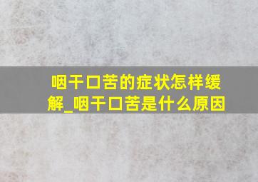 咽干口苦的症状怎样缓解_咽干口苦是什么原因