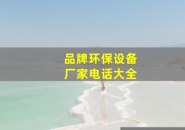 品牌环保设备厂家电话大全