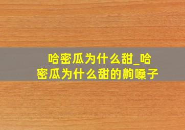 哈密瓜为什么甜_哈密瓜为什么甜的齁嗓子