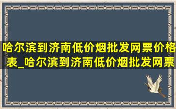 哈尔滨到济南(低价烟批发网)票价格表_哈尔滨到济南(低价烟批发网)票预订