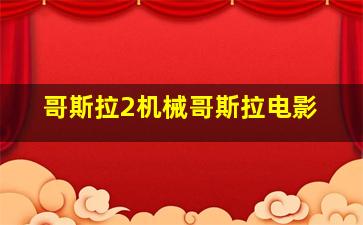 哥斯拉2机械哥斯拉电影