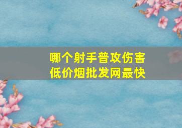 哪个射手普攻伤害(低价烟批发网)最快