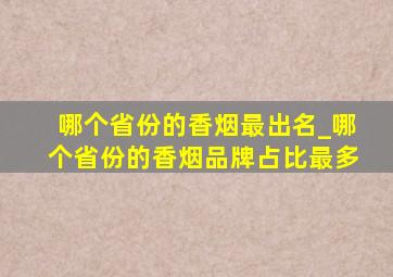 哪个省份的香烟最出名_哪个省份的香烟品牌占比最多