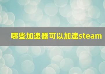 哪些加速器可以加速steam