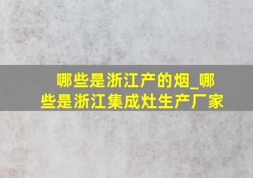 哪些是浙江产的烟_哪些是浙江集成灶生产厂家