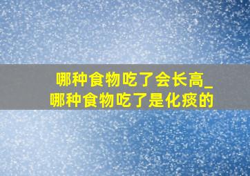 哪种食物吃了会长高_哪种食物吃了是化痰的