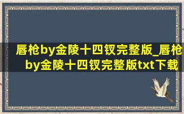 唇枪by金陵十四钗完整版_唇枪by金陵十四钗完整版txt下载