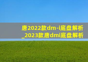 唐2022款dm-i底盘解析_2023款唐dmi底盘解析