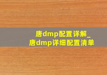 唐dmp配置详解_唐dmp详细配置清单