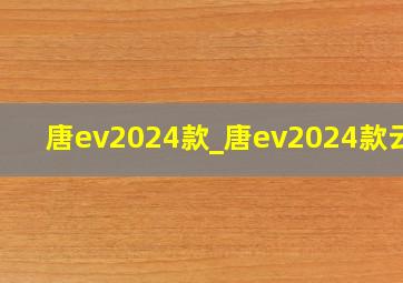 唐ev2024款_唐ev2024款云辇