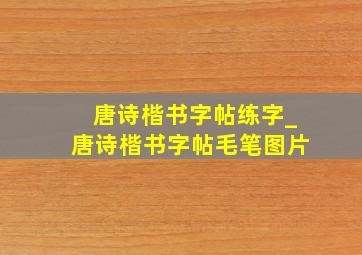 唐诗楷书字帖练字_唐诗楷书字帖毛笔图片