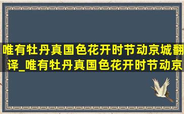 唯有牡丹真国色花开时节动京城翻译_唯有牡丹真国色花开时节动京城描写的城市