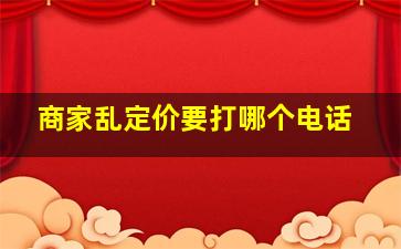 商家乱定价要打哪个电话