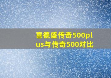 喜德盛传奇500plus与传奇500对比