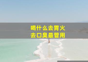 喝什么去胃火去口臭最管用