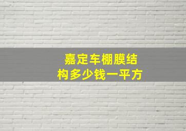 嘉定车棚膜结构多少钱一平方