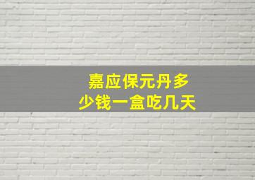 嘉应保元丹多少钱一盒吃几天