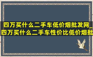 四万买什么二手车(低价烟批发网)_四万买什么二手车性价比(低价烟批发网)