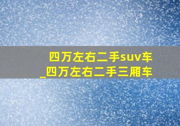 四万左右二手suv车_四万左右二手三厢车