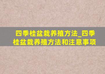 四季桂盆栽养殖方法_四季桂盆栽养殖方法和注意事项