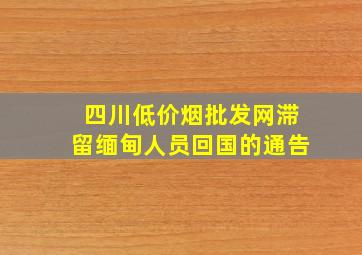 四川(低价烟批发网)滞留缅甸人员回国的通告