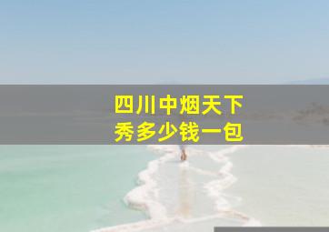 四川中烟天下秀多少钱一包