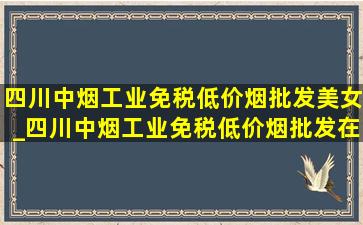 四川中烟工业(免税低价烟批发)美女_四川中烟工业(免税低价烟批发)在哪里