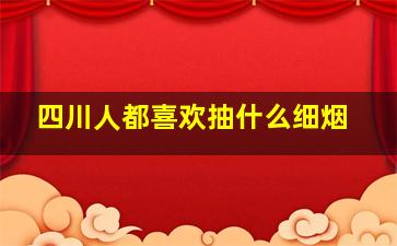 四川人都喜欢抽什么细烟