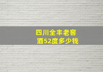 四川全丰老窖酒52度多少钱