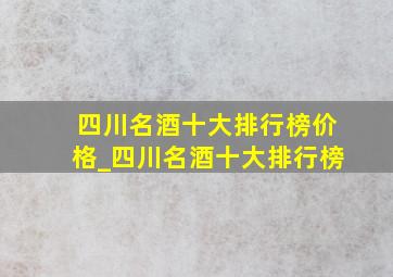 四川名酒十大排行榜价格_四川名酒十大排行榜