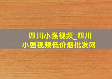 四川小强视频_四川小强视频(低价烟批发网)