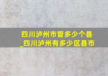 四川泸州市管多少个县_四川泸州有多少区县市