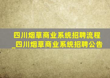 四川烟草商业系统招聘流程_四川烟草商业系统招聘公告