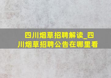 四川烟草招聘解读_四川烟草招聘公告在哪里看