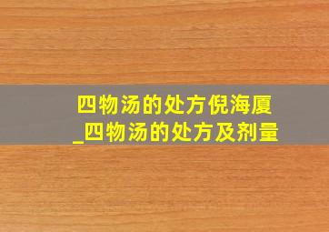 四物汤的处方倪海厦_四物汤的处方及剂量