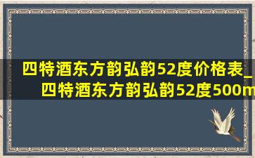 四特酒东方韵弘韵52度价格表_四特酒东方韵弘韵52度500ml