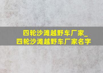 四轮沙滩越野车厂家_四轮沙滩越野车厂家名字