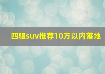 四驱suv推荐10万以内落地