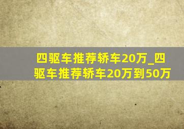 四驱车推荐轿车20万_四驱车推荐轿车20万到50万