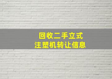 回收二手立式注塑机转让信息