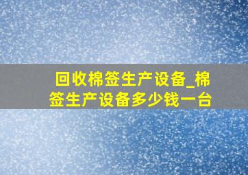 回收棉签生产设备_棉签生产设备多少钱一台