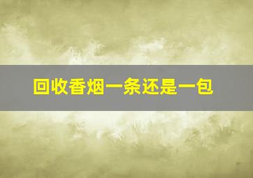 回收香烟一条还是一包