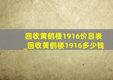 回收黄鹤楼1916价目表_回收黄鹤楼1916多少钱