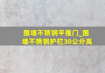 围墙不锈钢平推门_围墙不锈钢护栏30公分高