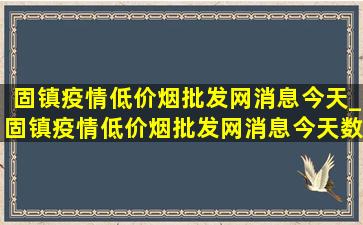 固镇疫情(低价烟批发网)消息今天_固镇疫情(低价烟批发网)消息今天数据