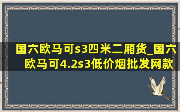 国六欧马可s3四米二厢货_国六欧马可4.2s3(低价烟批发网)款厢货